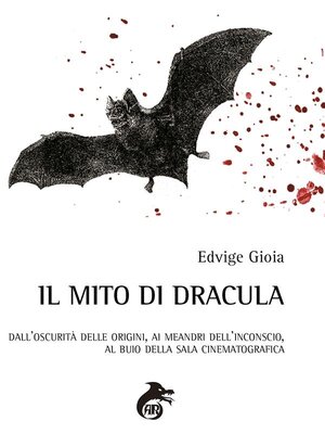 cover image of Il Mito di Dracula--dall'oscurità delle origini, ai meandri dell'inconscio, al buio delle sale cinematografiche